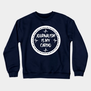 Journalism Is My Cardio Crewneck Sweatshirt